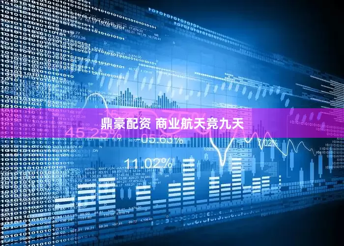 鼎豪配资 商业航天竞九天