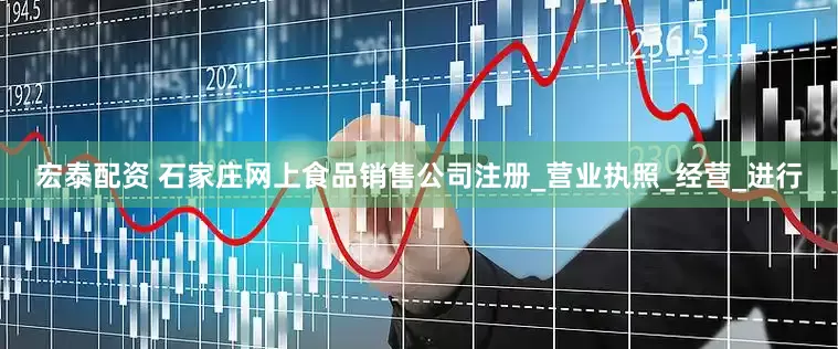 宏泰配资 石家庄网上食品销售公司注册_营业执照_经营_进行