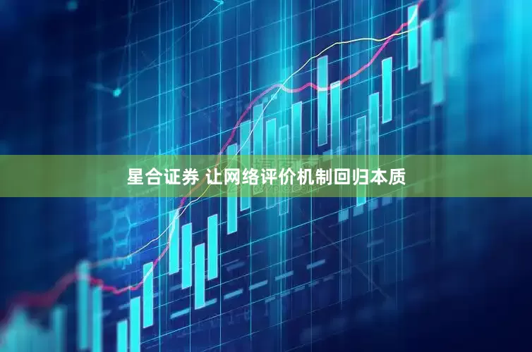 星合证券 让网络评价机制回归本质